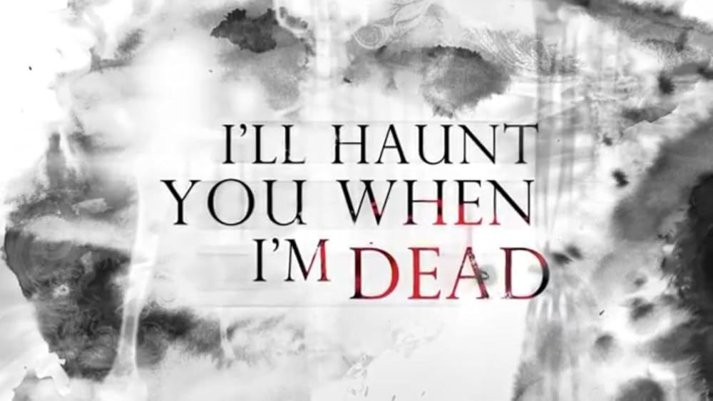  I'll Haunt You When I'm Dead